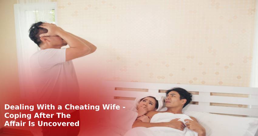 Dealing With A Cheating Wife Coping After The Affair Is Uncovered